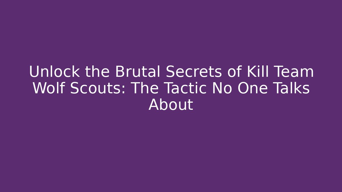 Unlock the Brutal Secrets of Kill Team Wolf Scouts: The Tactic No One Talks About