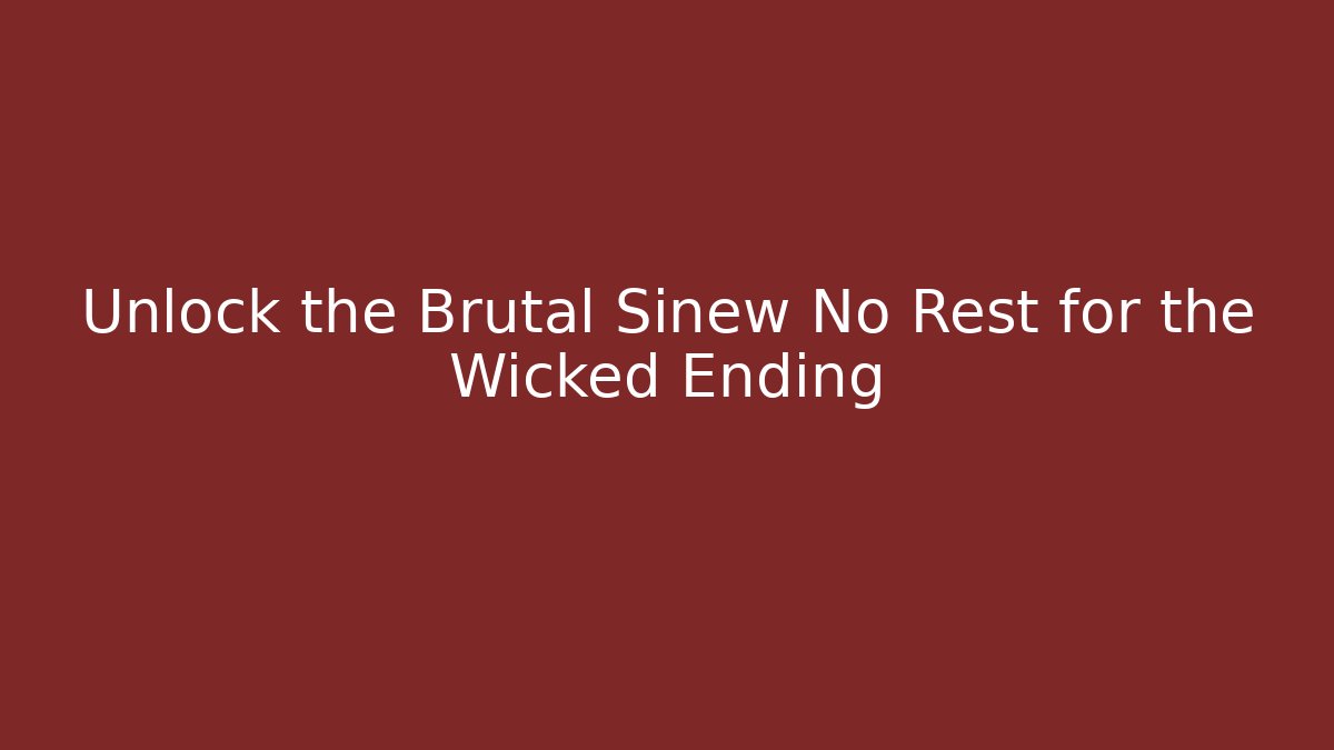 Unlock the Brutal Sinew No Rest for the Wicked Ending
