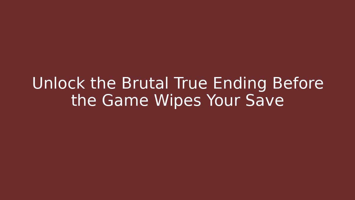 Unlock the Brutal True Ending Before the Game Wipes Your Save