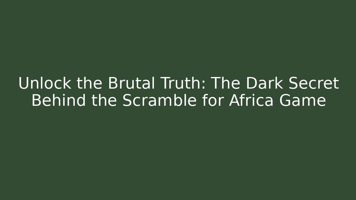 Unlock the Brutal Truth: The Dark Secret Behind the Scramble for Africa Game