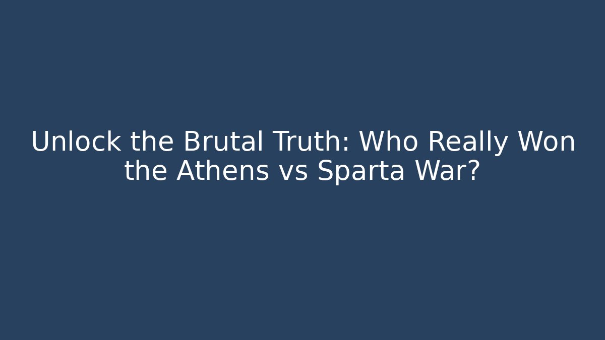 Unlock the Brutal Truth: Who Really Won the Athens vs Sparta War?