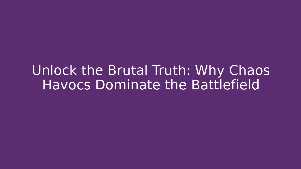 Unlock the Brutal Truth: Why Chaos Havocs Dominate the Battlefield