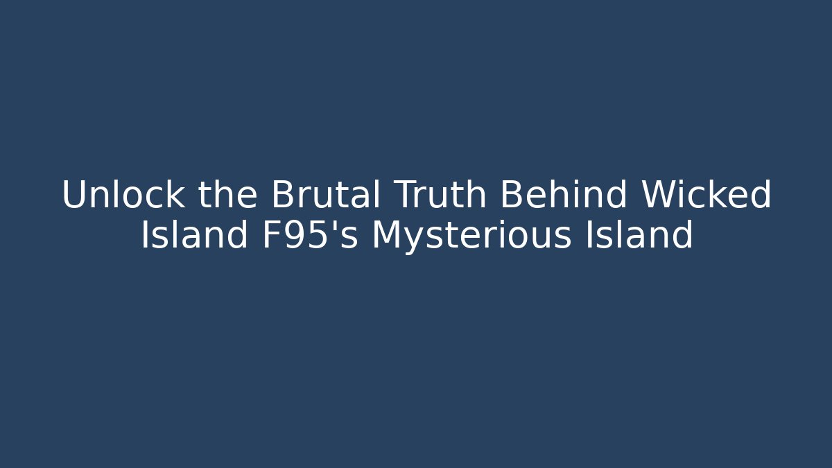 Unlock the Brutal Truth Behind Wicked Island F95’s Mysterious Island