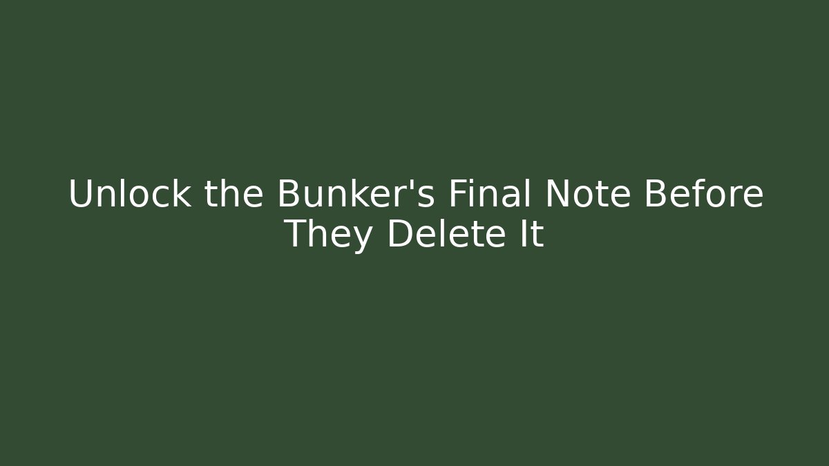 Unlock the Bunker's Final Note Before They Delete It