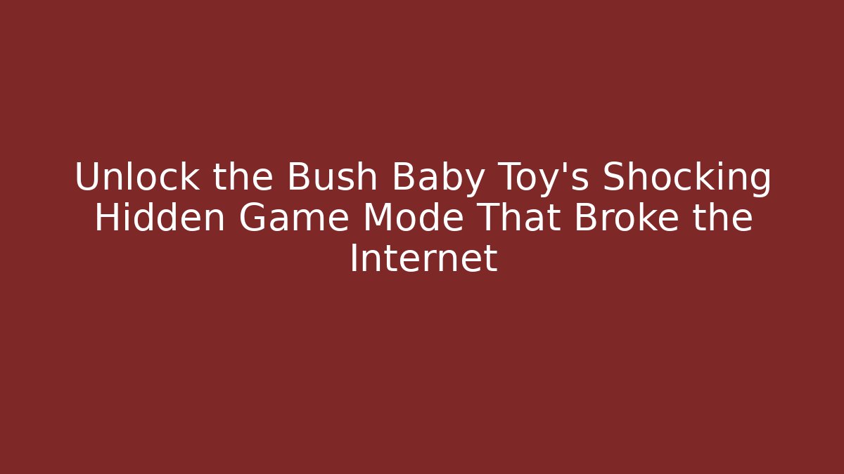 Unlock the Bush Baby Toy’s Shocking Hidden Game Mode That Broke the Internet