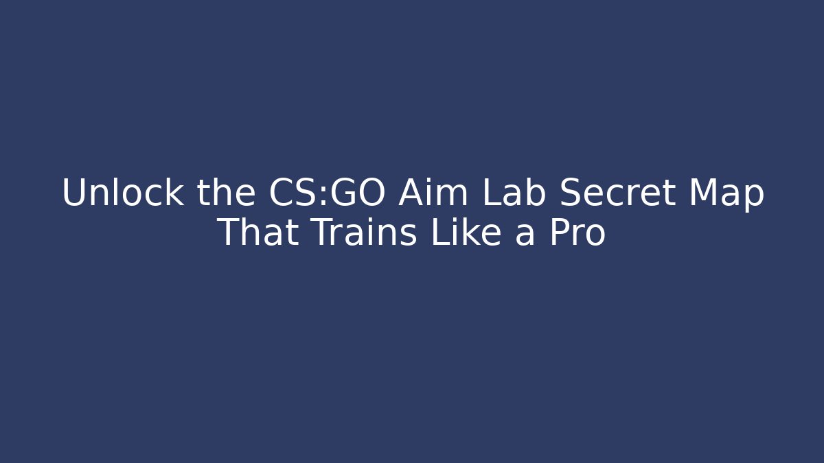 Unlock the CS:GO Aim Lab Secret Map That Trains Like a Pro