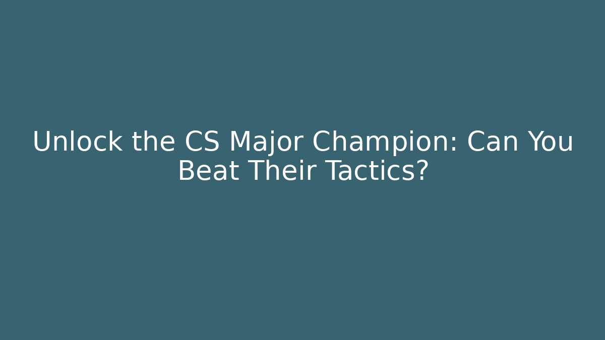 Unlock the CS Major Champion: Can You Beat Their Tactics?