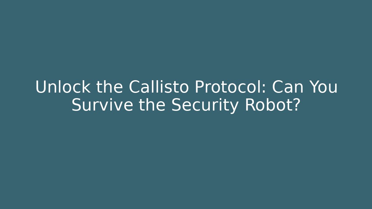 Unlock the Callisto Protocol: Can You Survive the Security Robot?