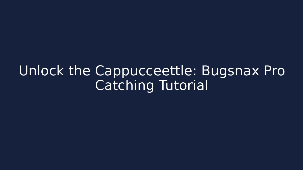 Unlock the Cappuccéettle: Bugsnax Pro Catching Tutorial