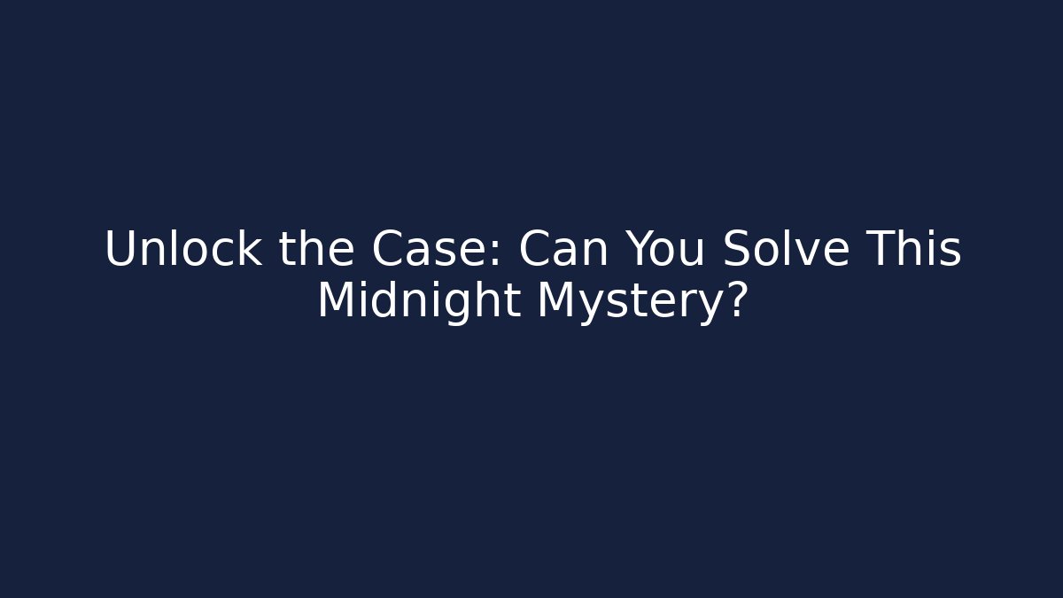 Unlock the Case: Can You Solve This Midnight Mystery?