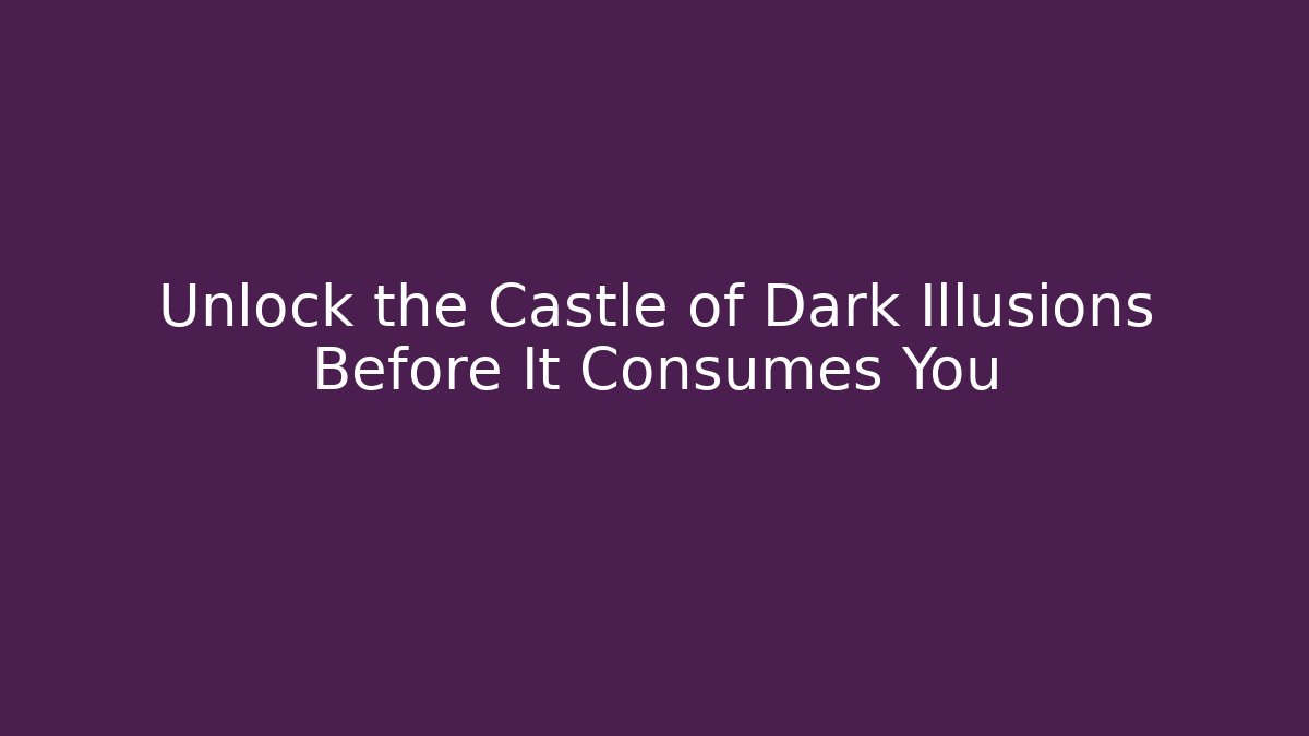 Unlock the Castle of Dark Illusions Before It Consumes You