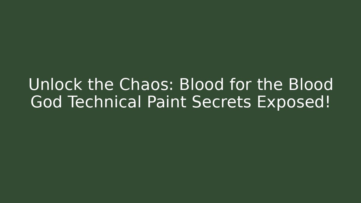 Unlock the Chaos: Blood for the Blood God Technical Paint Secrets Exposed!