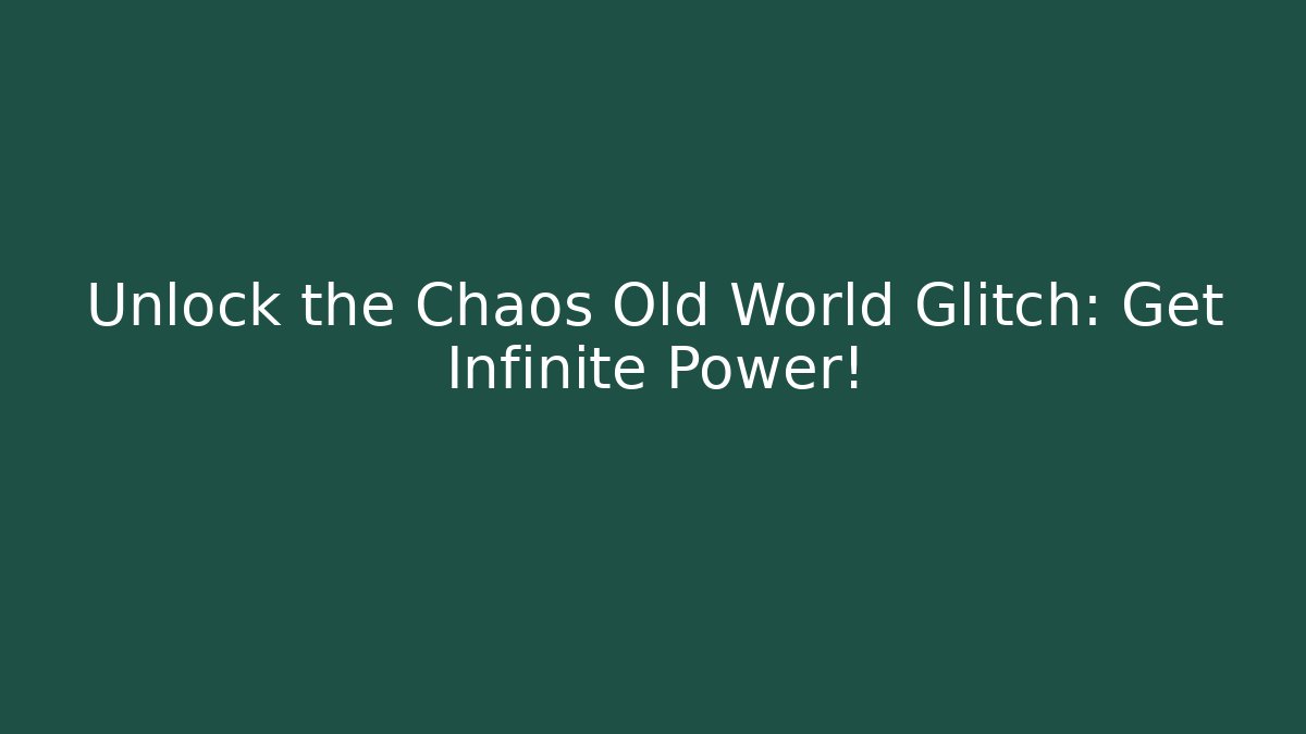 Unlock the Chaos Old World Glitch: Get Infinite Power!