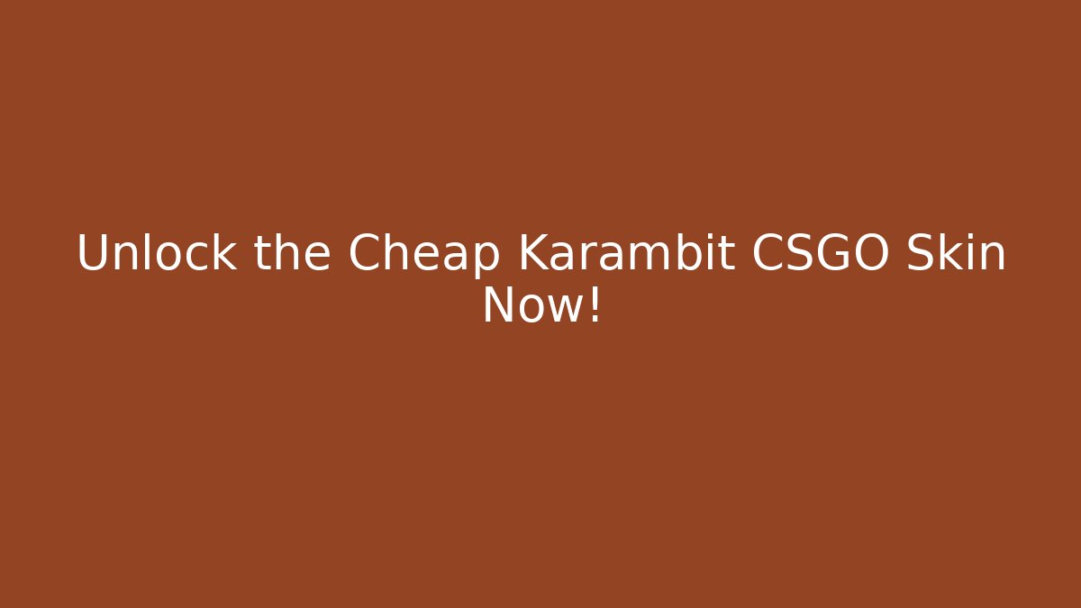 Unlock the Cheap Karambit CSGO Skin Now! - Vintage E-Juice