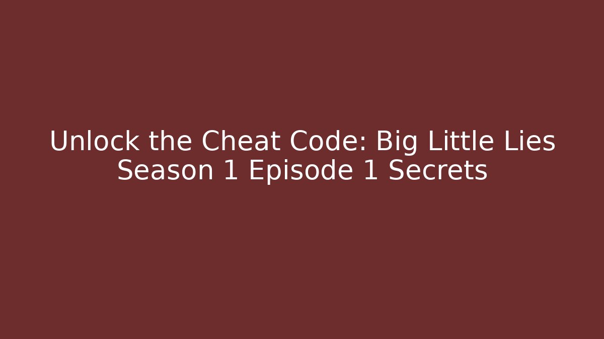 Unlock the Cheat Code: Big Little Lies Season 1 Episode 1 Secrets