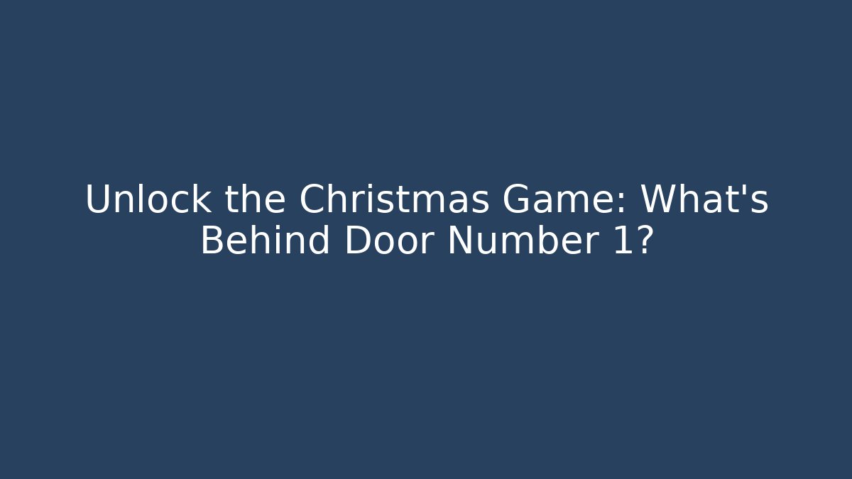 Unlock the Christmas Game: What’s Behind Door Number 1?