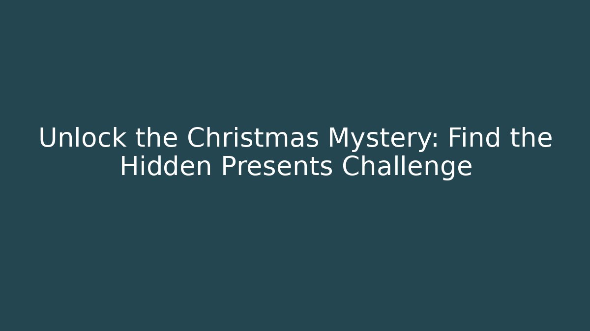 Unlock the Christmas Mystery: Find the Hidden Presents Challenge