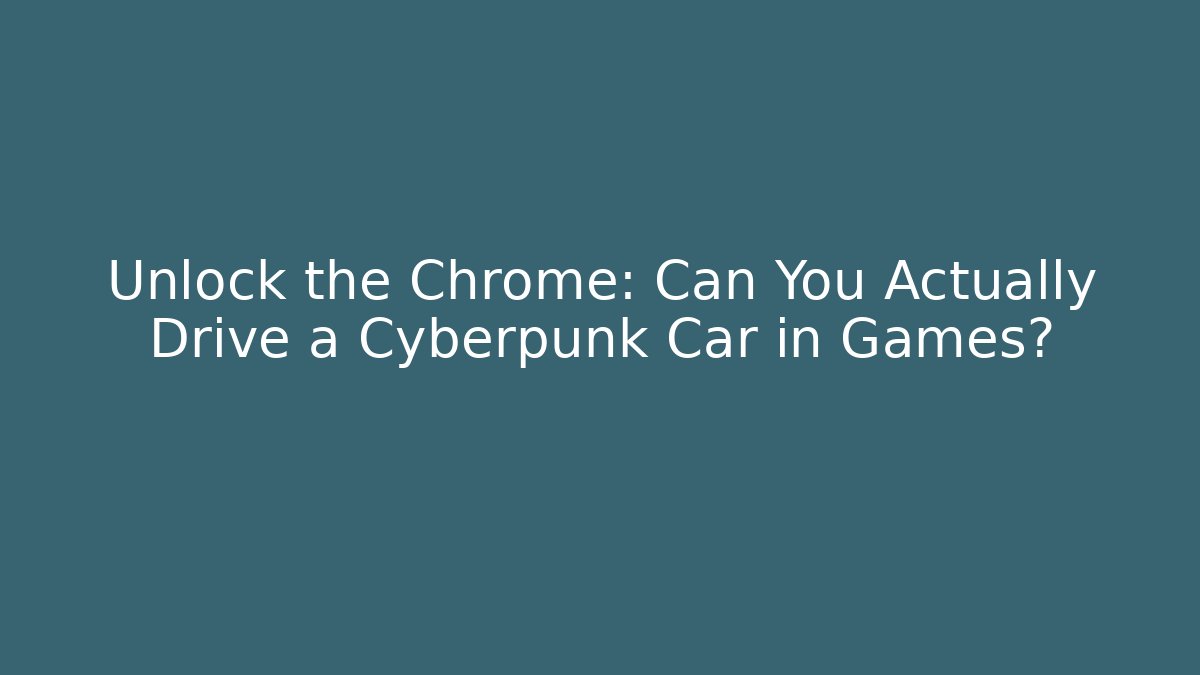 Unlock the Chrome: Can You Actually Drive a Cyberpunk Car in Games?