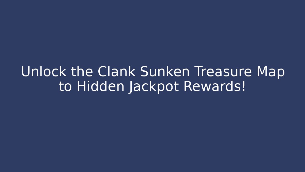 Unlock the Clank Sunken Treasure Map to Hidden Jackpot Rewards!
