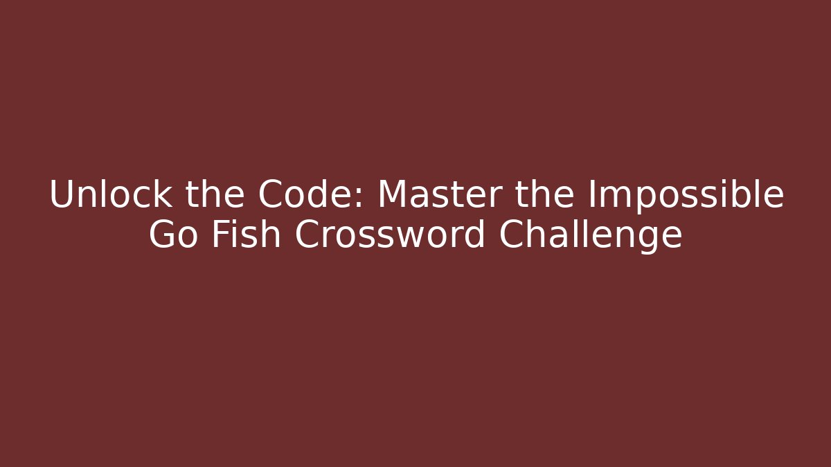 Unlock the Code: Master the Impossible Go Fish Crossword Challenge