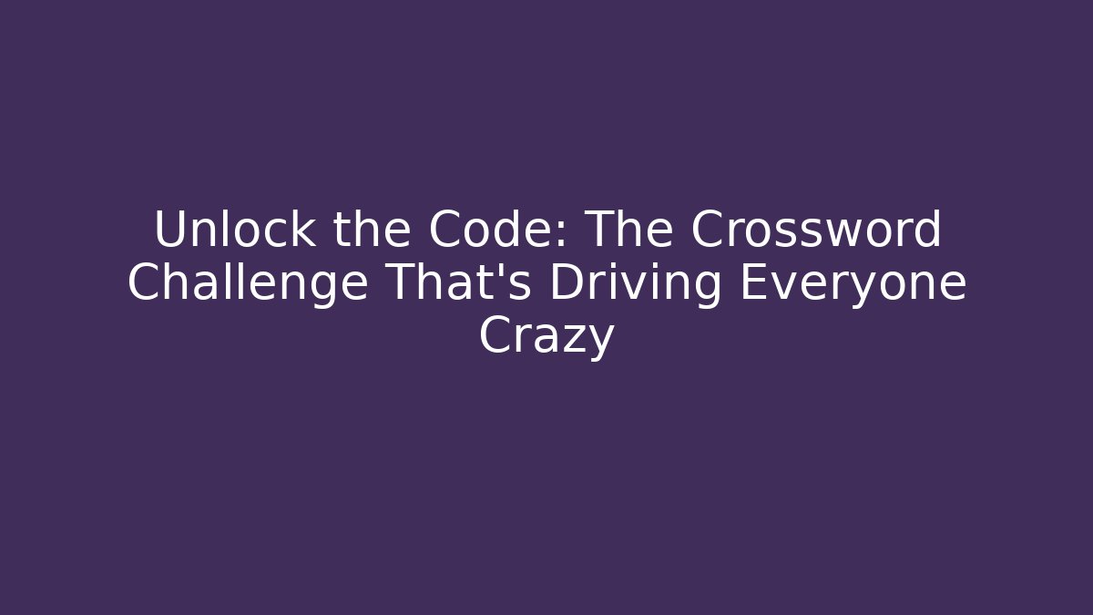 Unlock the Code: The Crossword Challenge That's Driving Everyone Crazy