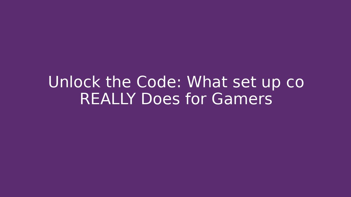 Unlock the Code: What set up co REALLY Does for Gamers