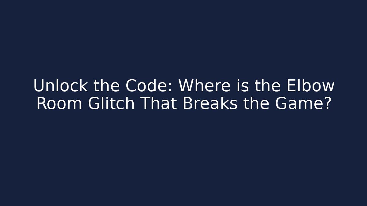 Unlock the Code: Where is the Elbow Room Glitch That Breaks the Game? - Vintage E-Juice