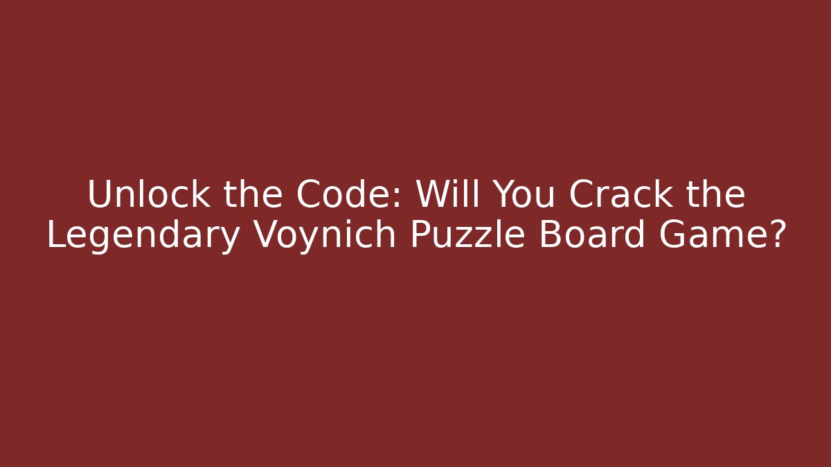 Unlock the Code: Will You Crack the Legendary Voynich Puzzle Board Game? - Vintage E-Juice