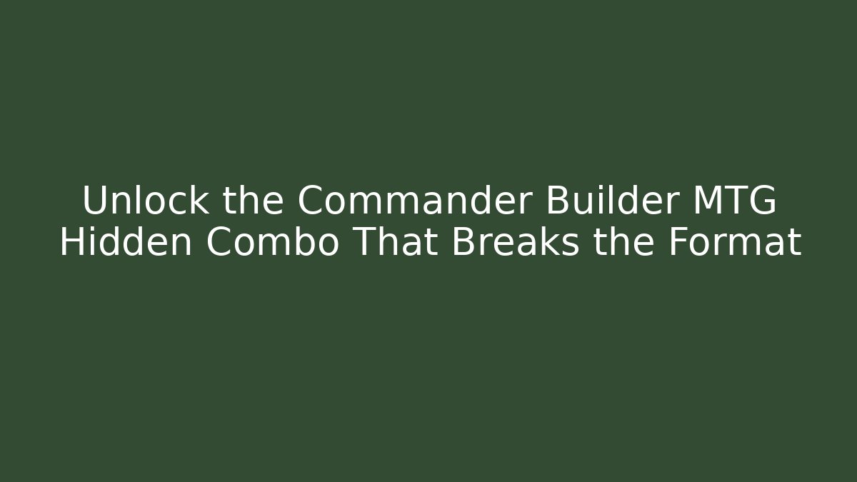 Unlock the Commander Builder MTG Hidden Combo That Breaks the Format
