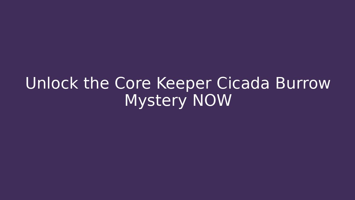 Unlock the Core Keeper Cicada Burrow Mystery NOW