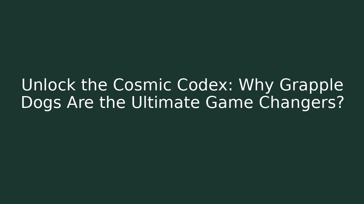 Unlock the Cosmic Codex: Why Grapple Dogs Are the Ultimate Game Changers?