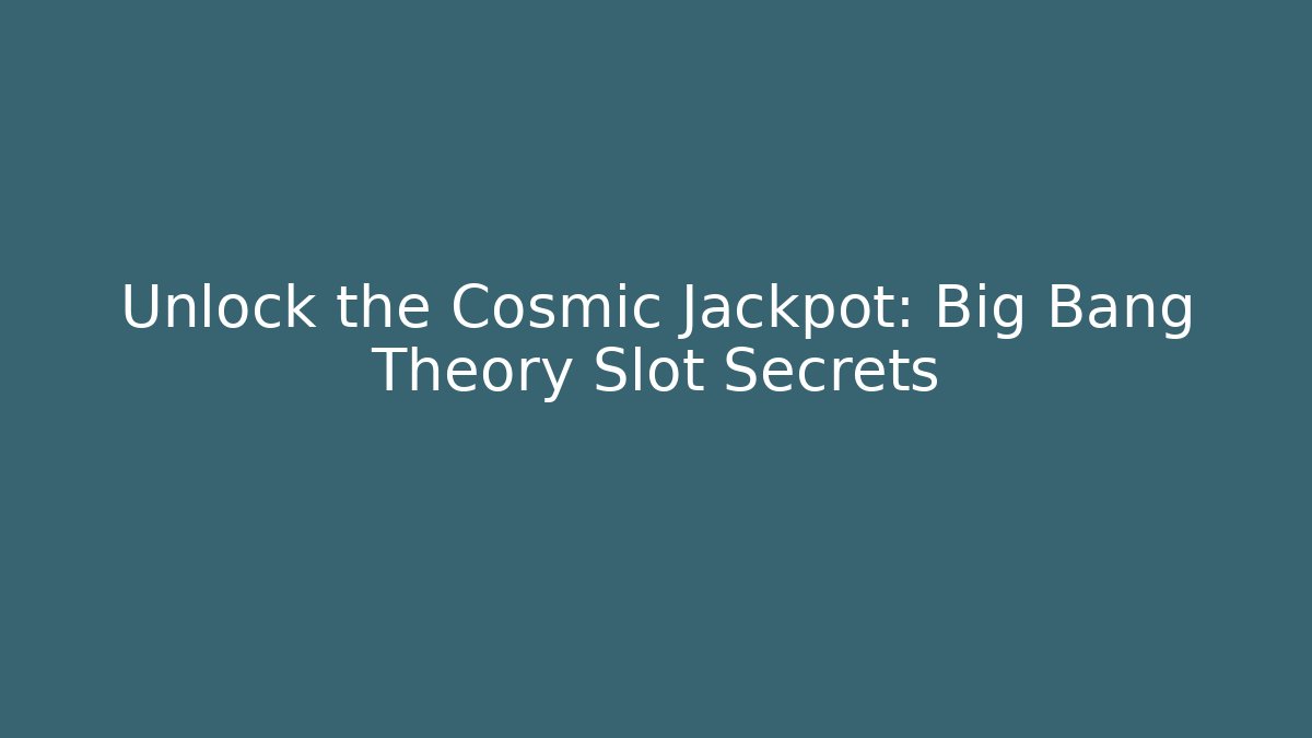 Unlock the Cosmic Jackpot: Big Bang Theory Slot Secrets