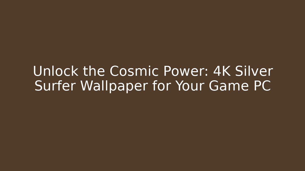 Unlock the Cosmic Power: 4K Silver Surfer Wallpaper for Your Game PC