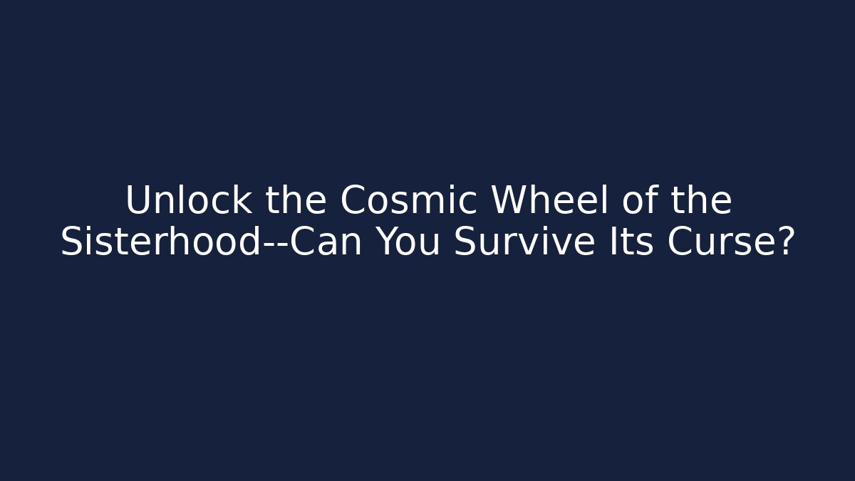 Unlock the Cosmic Wheel of the Sisterhood—Can You Survive Its Curse?
