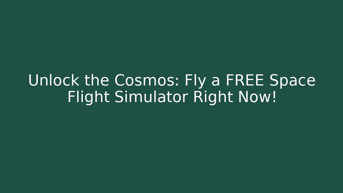 Unlock the Cosmos: Fly a FREE Space Flight Simulator Right Now!
