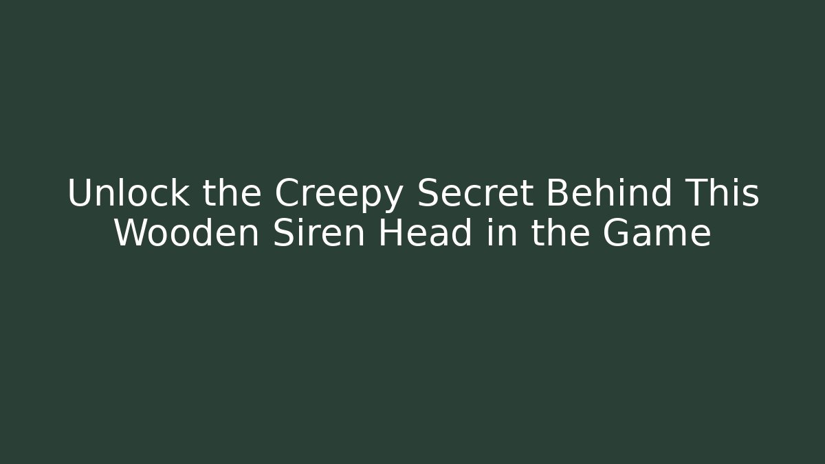Unlock the Creepy Secret Behind This Wooden Siren Head in the Game