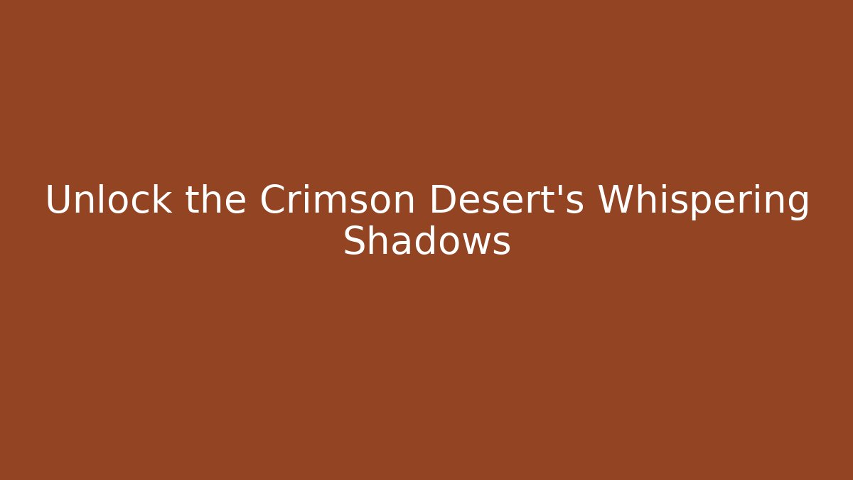 Unlock the Crimson Desert's Whispering Shadows