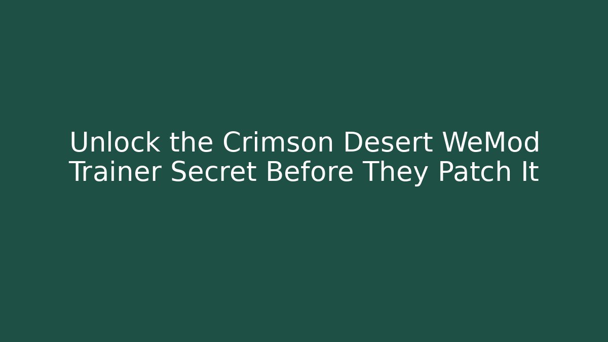 Unlock the Crimson Desert WeMod Trainer Secret Before They Patch It