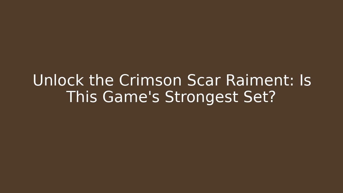 Unlock the Crimson Scar Raiment: Is This Game's Strongest Set?