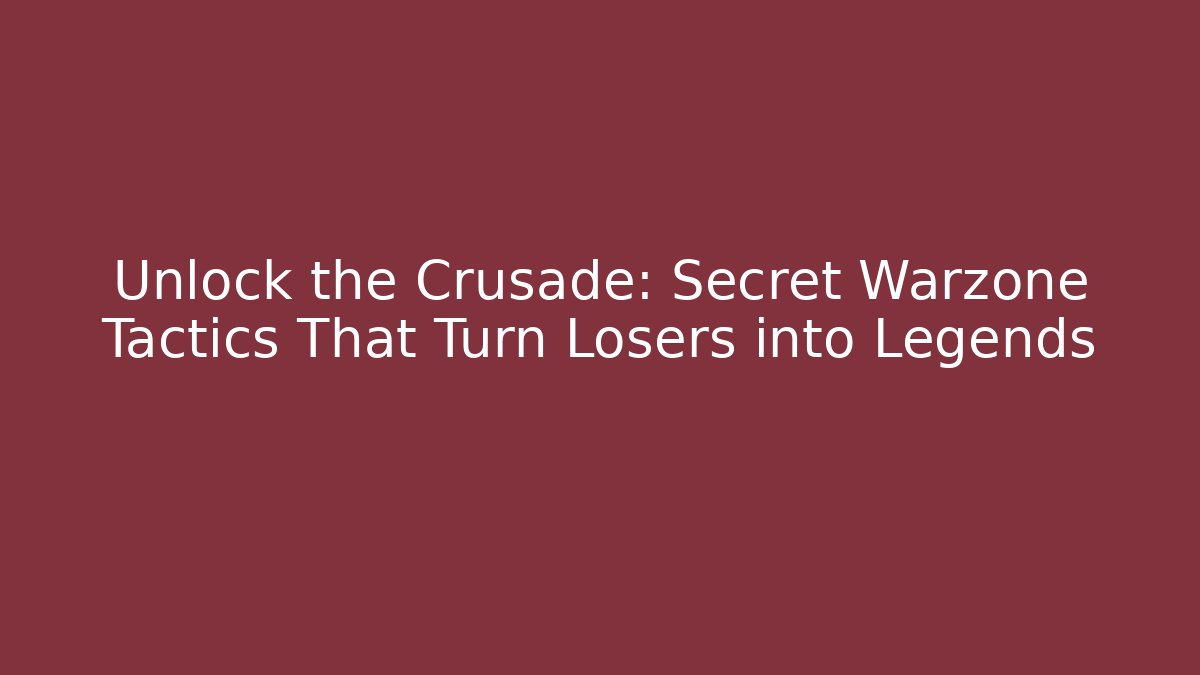Unlock the Crusade: Secret Warzone Tactics That Turn Losers into Legends