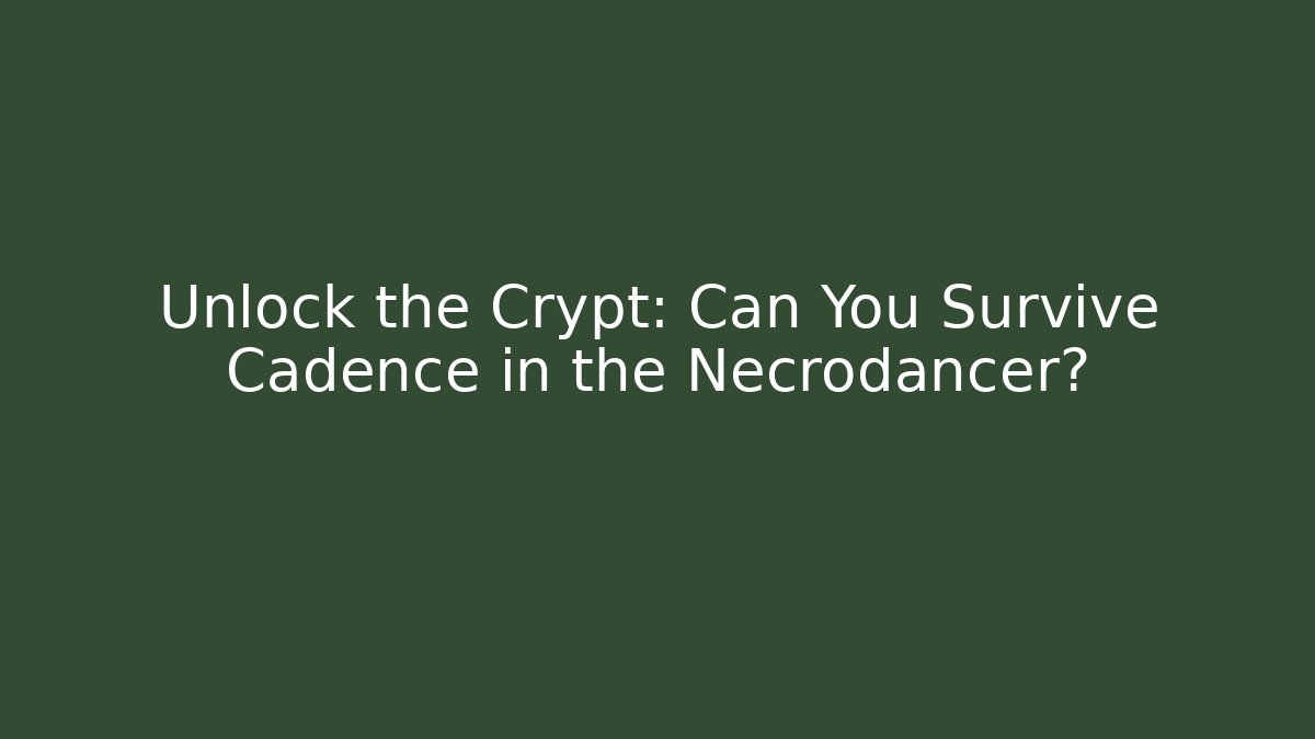 Unlock the Crypt: Can You Survive Cadence in the Necrodancer?