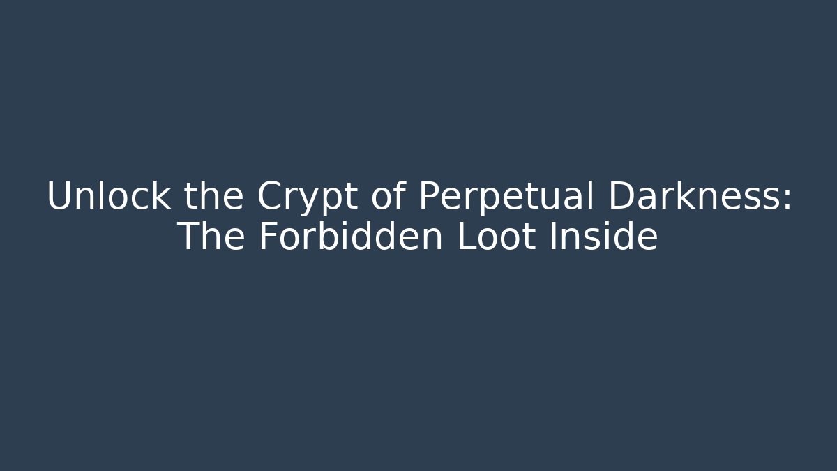 Unlock the Crypt of Perpetual Darkness: The Forbidden Loot Inside