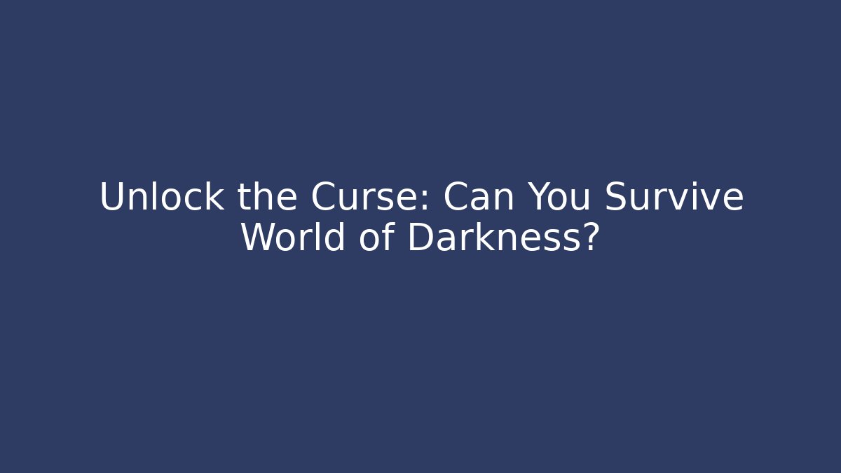 Unlock the Curse: Can You Survive World of Darkness?