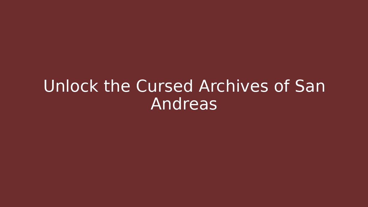 Unlock the Cursed Archives of San Andreas
