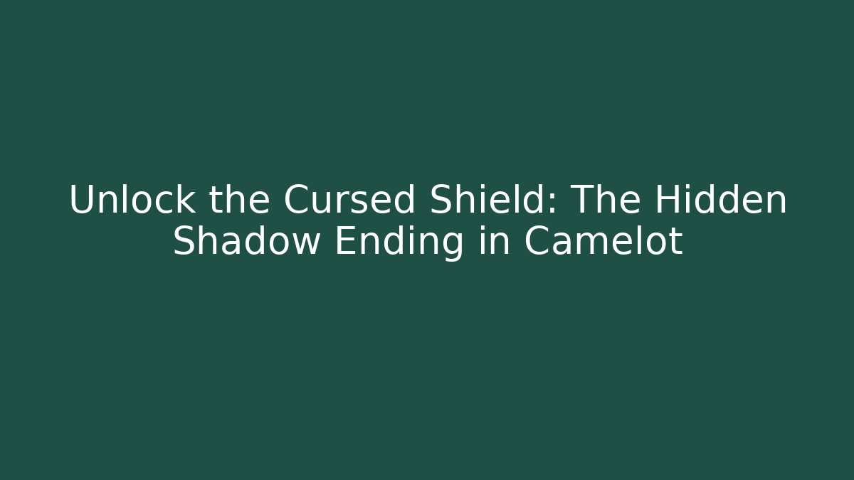Unlock the Cursed Shield: The Hidden Shadow Ending in Camelot