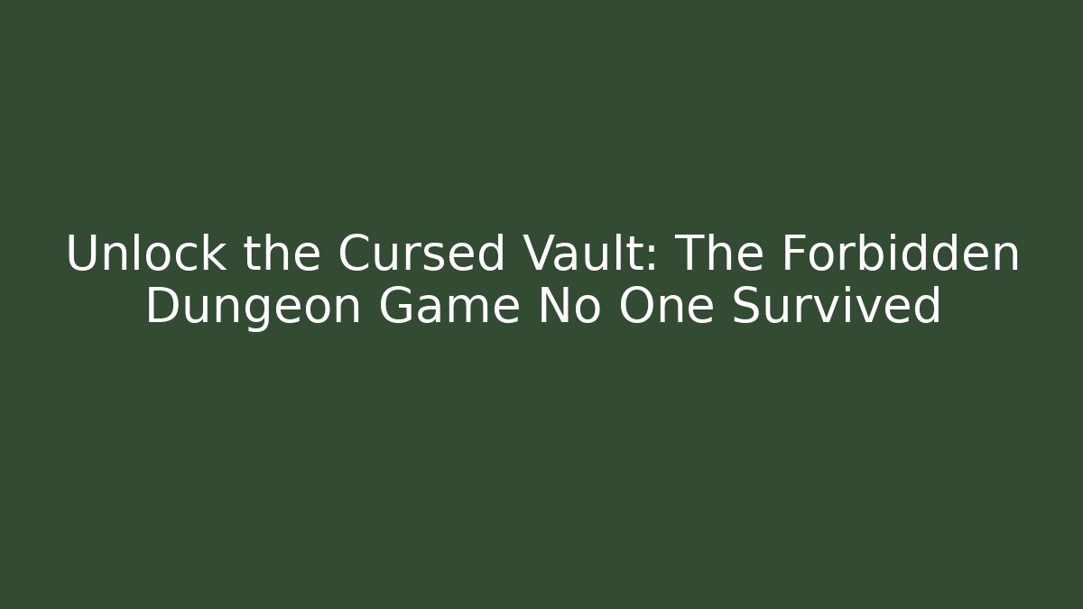 Unlock the Cursed Vault: The Forbidden Dungeon Game No One Survived