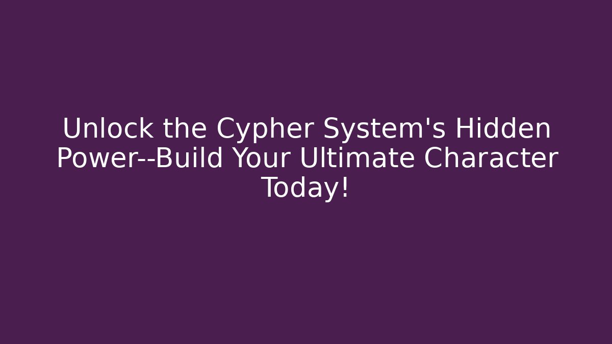 Unlock the Cypher System's Hidden Power—Build Your Ultimate Character Today!