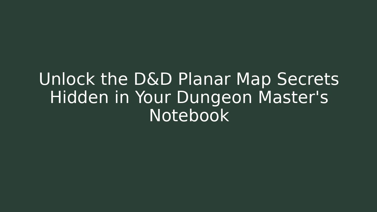 Unlock the D&D Planar Map Secrets Hidden in Your Dungeon Master’s Notebook