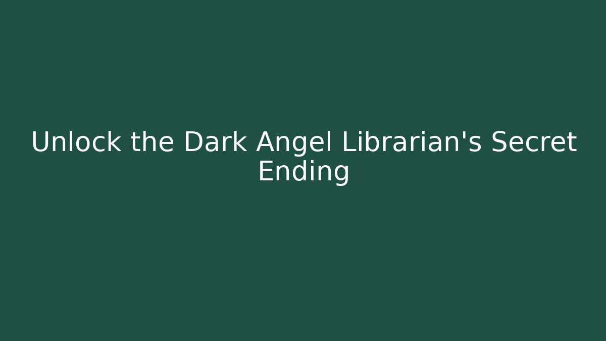 Unlock the Dark Angel Librarian's Secret Ending