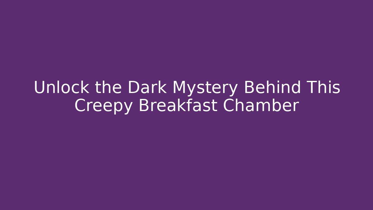Unlock the Dark Mystery Behind This Creepy Breakfast Chamber